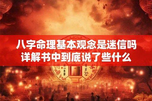 八字命理基本观念是迷信吗详解书中到底说了些什么