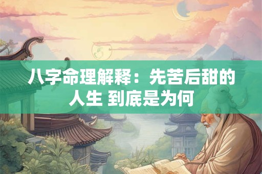 八字命理解释：先苦后甜的人生 到底是为何