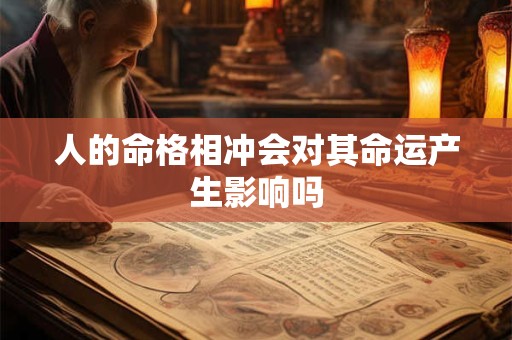 人的命格相冲会对其命运产生影响吗