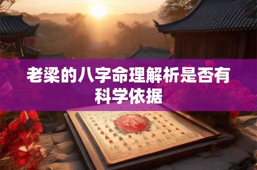 老梁的八字命理解析是否有科学依据
