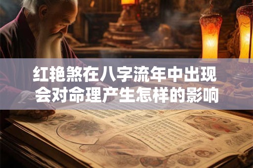 红艳煞在八字流年中出现 会对命理产生怎样的影响