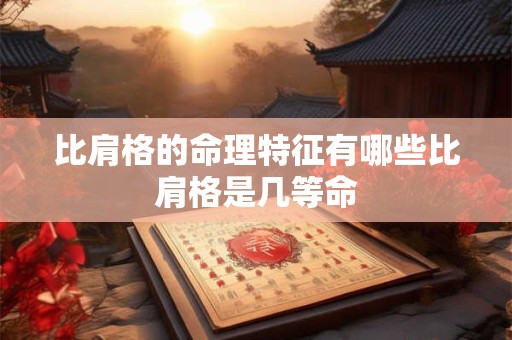 比肩格的命理特征有哪些比肩格是几等命