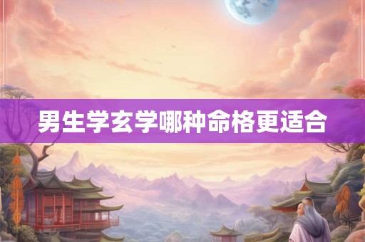 男生学玄学哪种命格更适合