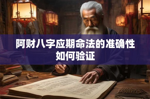 阿财八字应期命法的准确性如何验证