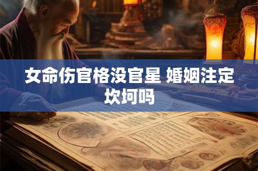 女命伤官格没官星 婚姻注定坎坷吗