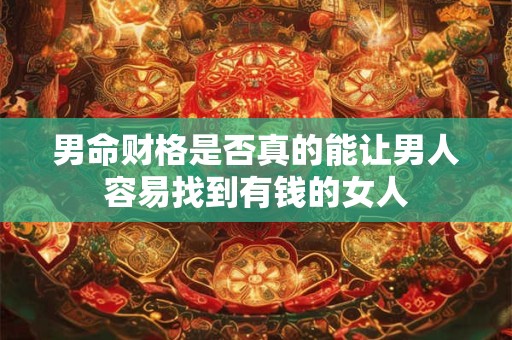 男命财格是否真的能让男人容易找到有钱的女人