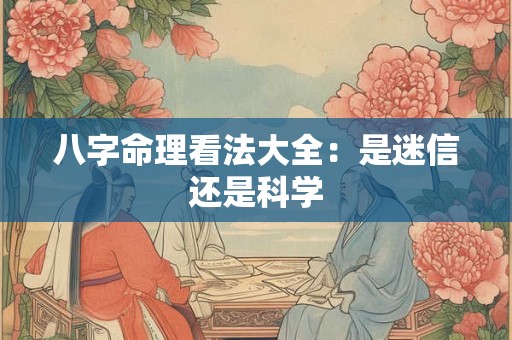 八字命理看法大全：是迷信还是科学