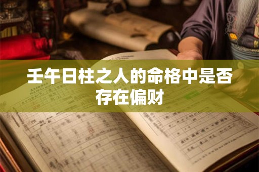 壬午日柱之人的命格中是否存在偏财