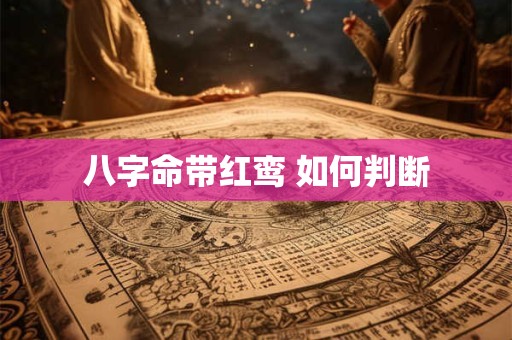 八字命带红鸾 如何判断