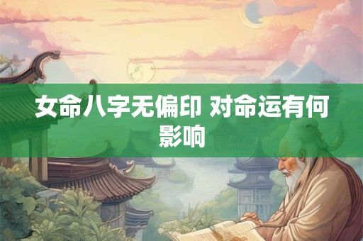 女命八字无偏印 对命运有何影响