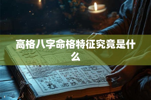 高格八字命格特征究竟是什么