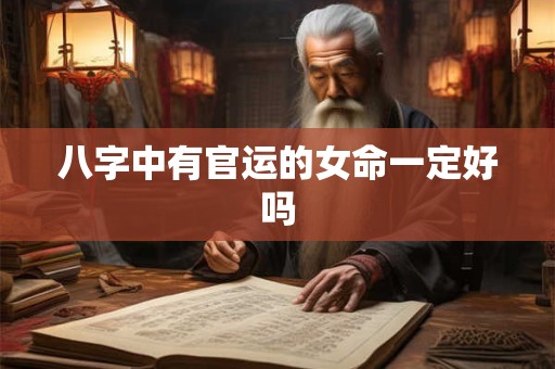 八字中有官运的女命一定好吗