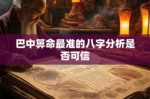 巴中箅命最准的八字分析是否可信