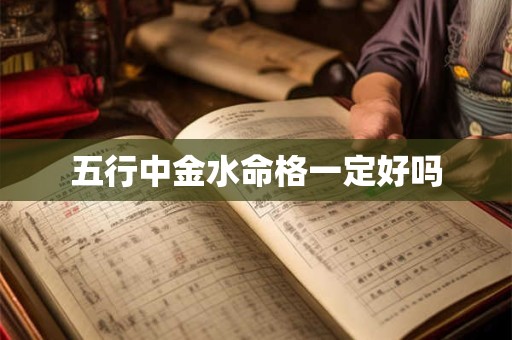 五行中金水命格一定好吗