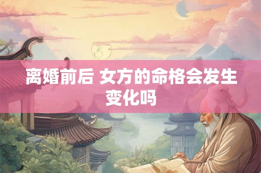 离婚前后 女方的命格会发生变化吗