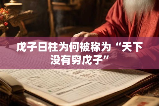 戊子日柱为何被称为“天下没有穷戊子”