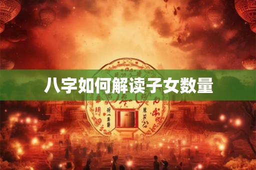 八字如何解读子女数量
