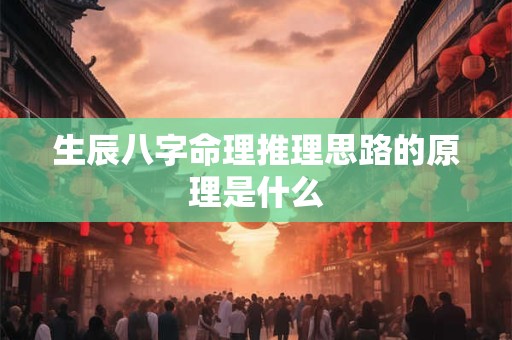 生辰八字命理推理思路的原理是什么