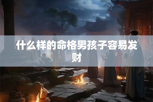什么样的命格男孩子容易发财