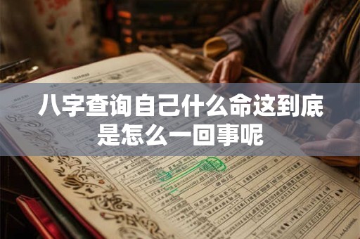 八字查询自己什么命这到底是怎么一回事呢