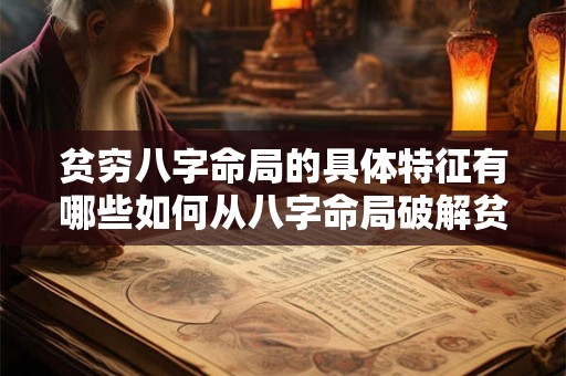 贫穷八字命局的具体特征有哪些如何从八字命局破解贫穷之命