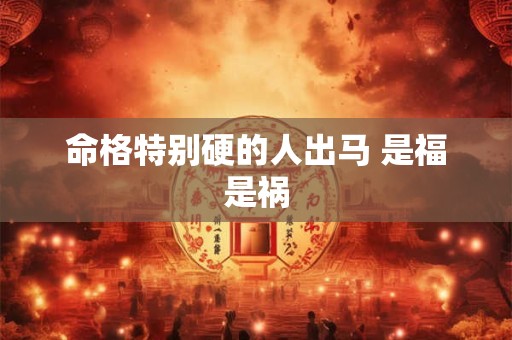 命格特别硬的人出马 是福是祸