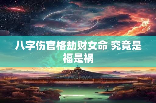 八字伤官格劫财女命 究竟是福是祸