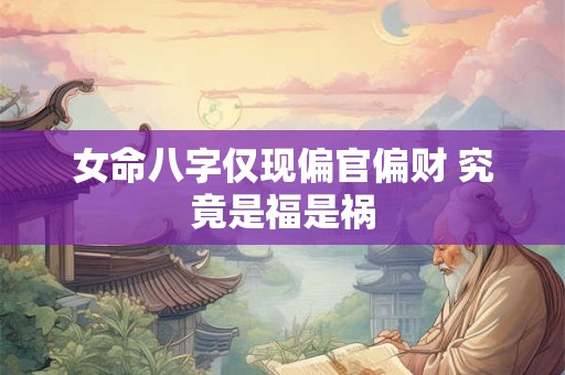 女命八字仅现偏官偏财 究竟是福是祸