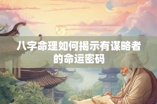八字命理如何揭示有谋略者的命运密码