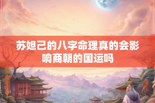 苏妲己的八字命理真的会影响商朝的国运吗