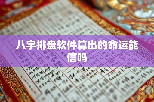 八字排盘软件算出的命运能信吗