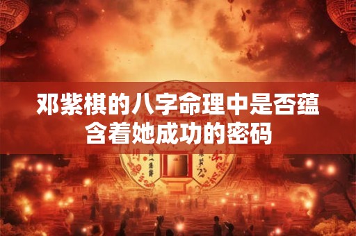 邓紫棋的八字命理中是否蕴含着她成功的密码