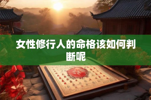 女性修行人的命格该如何判断呢