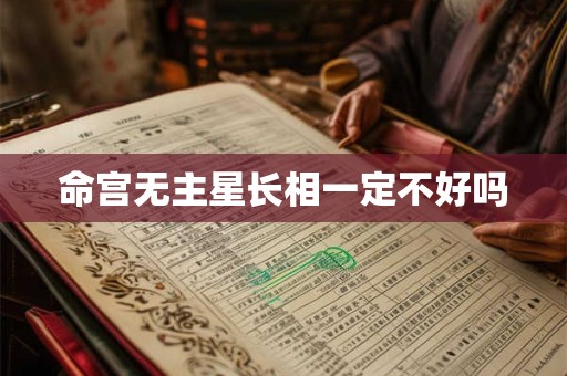 命宫无主星长相一定不好吗