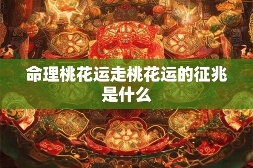 命理桃花运走桃花运的征兆是什么