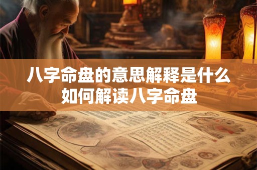 八字命盘的意思解释是什么如何解读八字命盘