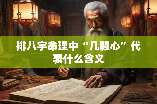 排八字命理中“几颗心”代表什么含义