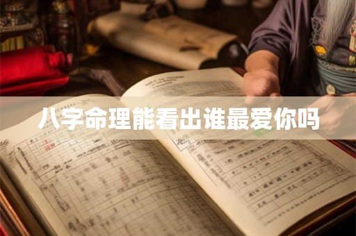 八字命理能看出谁最爱你吗