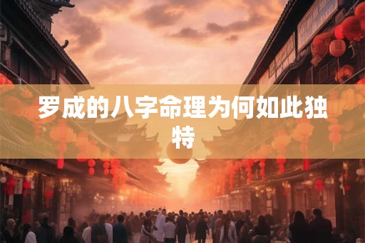 罗成的八字命理为何如此独特
