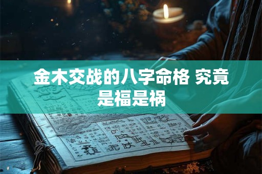 金木交战的八字命格 究竟是福是祸