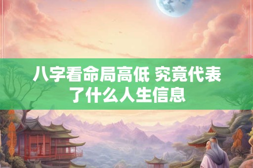 八字看命局高低 究竟代表了什么人生信息