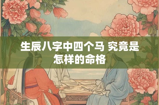 生辰八字中四个马 究竟是怎样的命格