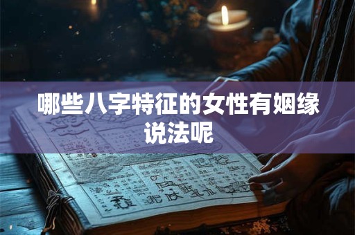哪些八字特征的女性有姻缘说法呢
