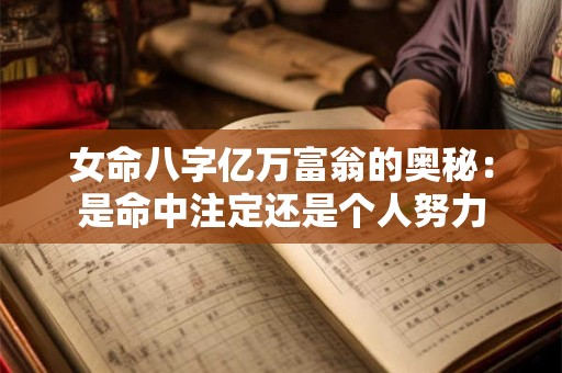 女命八字亿万富翁的奥秘：是命中注定还是个人努力