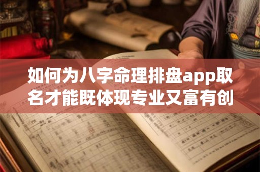 如何为八字命理排盘app取名才能既体现专业又富有创意