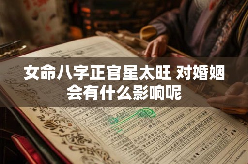 女命八字正官星太旺 对婚姻会有什么影响呢