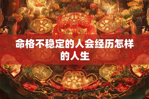 命格不稳定的人会经历怎样的人生
