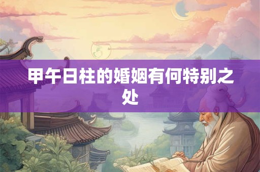 甲午日柱的婚姻有何特别之处