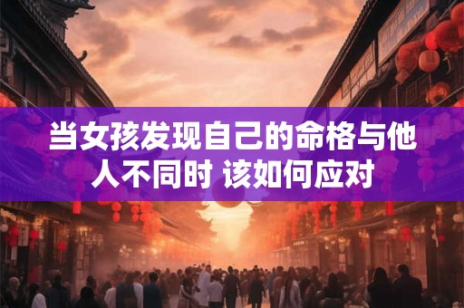 当女孩发现自己的命格与他人不同时 该如何应对