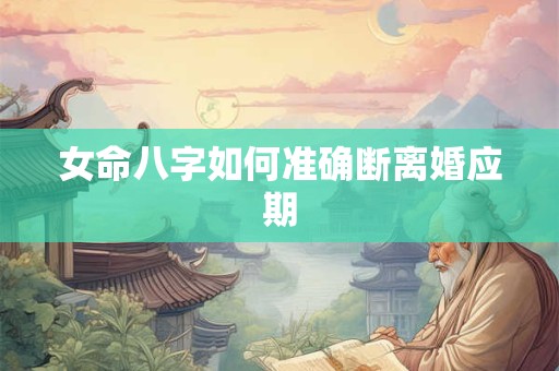 女命八字如何准确断离婚应期